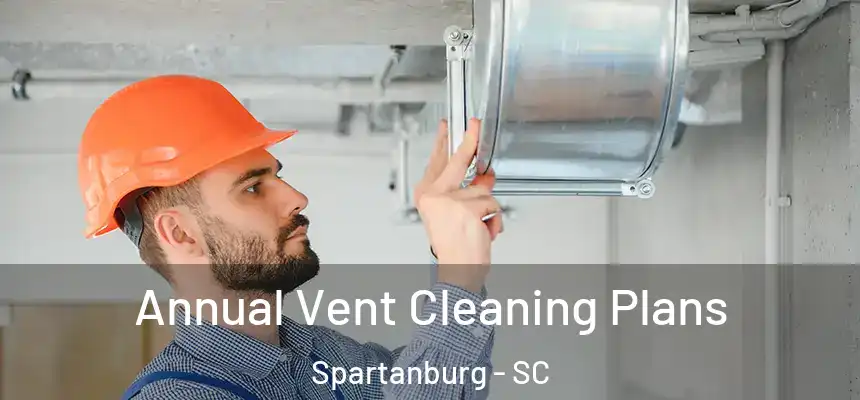  Annual Vent Cleaning Plans Spartanburg - SC