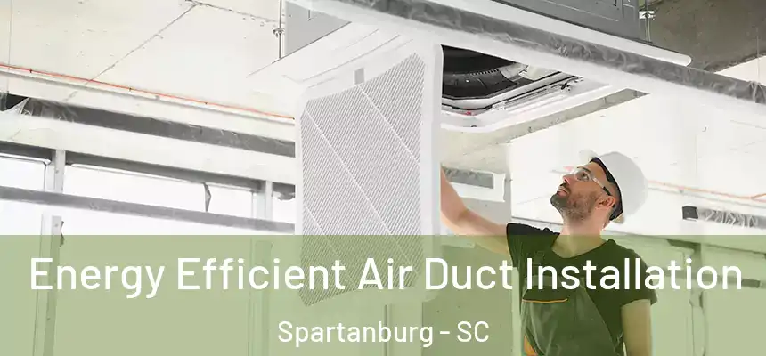  Energy Efficient Air Duct Installation Spartanburg - SC